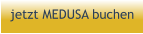 jetzt MEDUSA buchen
