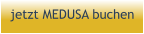jetzt MEDUSA buchen